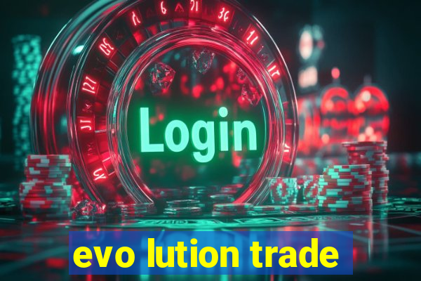 evo lution trade